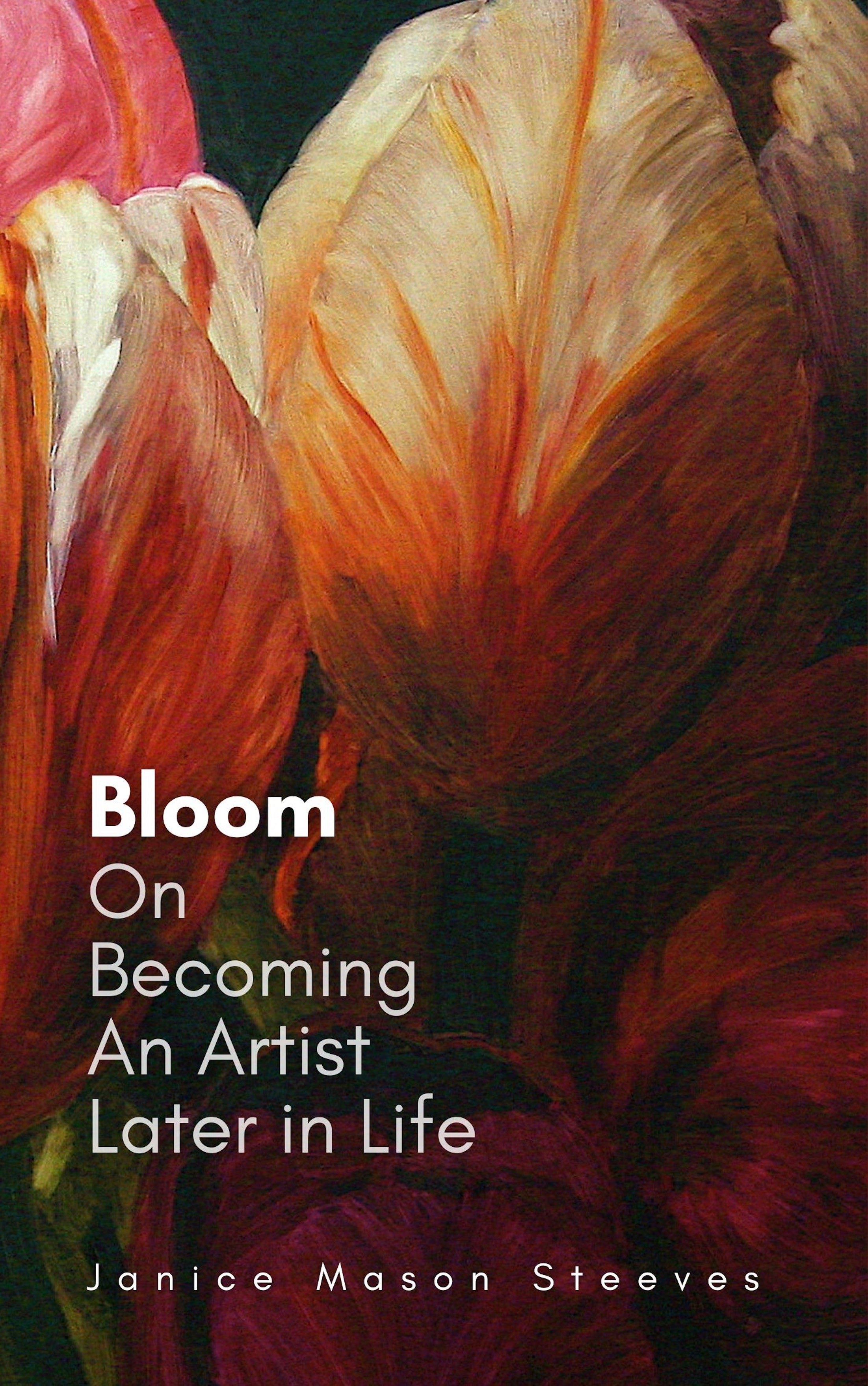 Bloom: On Becoming An Artist Later in Life By Janice Mason Steeves